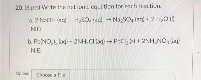 20 6 Pts Write The Net Ionic Equation For Each Reaction A 2 Naoh Aq H2so4 Aq Na2so4 Aq 2 H2o 1 Nie B 1