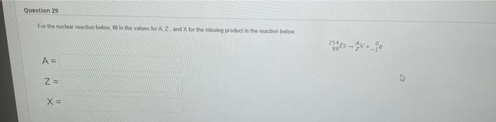 Question 29 For The Nuclear Action Below In The Values For Az And X For The Missing Product In The Reaction Below A Z 1
