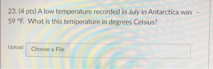 23 4 Pts A Low Temperature Recorded In July In Antarctica Was 59 F What Is This Temperature In Degrees Celsius Upl 1