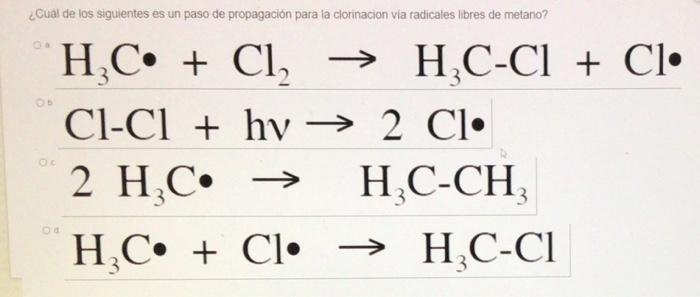 Cual De Los Siguientes Es Un Paso De Propagacion Para La Clorinacion Via Radicales Libres De Metano H C Cl H C Cl 1