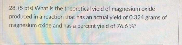 28 5 Pts What Is The Theoretical Yield Of Magnesium Oxide Produced In A Reaction That Has An Actual Yield Of 0 324 Gr 1