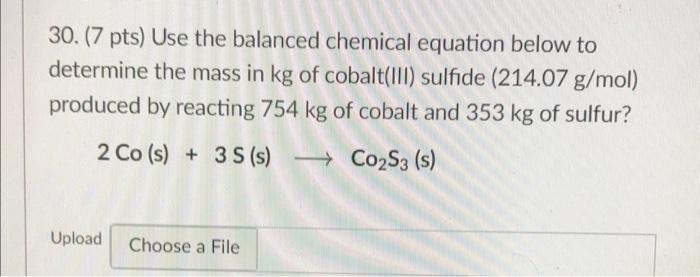 30 7 Pts Use The Balanced Chemical Equation Below To Determine The Mass In Kg Of Cobalt Iii Sulfide 214 07 G Mol P 1