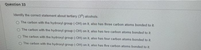 Question 33 Identity The Correct Statement About Tertiary 39 Alcohols The Carbon With The Hydroxyl Group Oh On It A 1