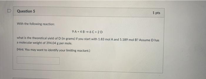D Question 5 1 Pts With The Following Reaction 9 A 4b 6c 2d What Is The Theoretical Yield Of D In Grams If You Start 1