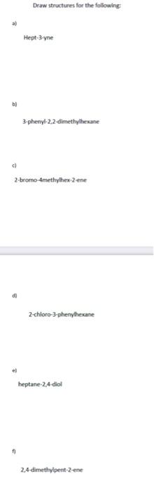 Draw Structures For The Following Hept 3 Yne 3 Phenyl 2 2 Dimethylhexane 2 Bromo Amethylhex 2 Ene D 2 Chloro 3 Phenylhex 1