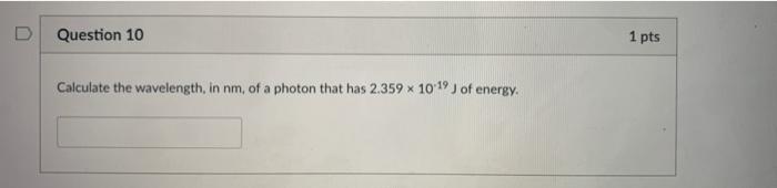 D Question 10 1 Pts Calculate The Wavelength In Nm Of A Photon That Has 2 359 101 Of Energy 1