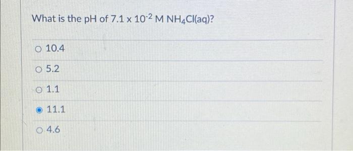 What Is The Ph Of 7 1 X 10 2 M Nh Cl Aq O 10 4 O 5 2 O 1 1 11 1 0 4 6 1