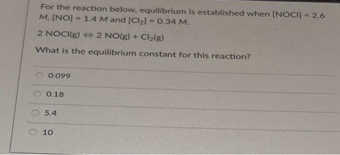 For The Reaction Below Equilibrium Is Established When Noci 2 6 M No 1 4 M And Cl2 0 34 M 2 Noci G 2 N 1