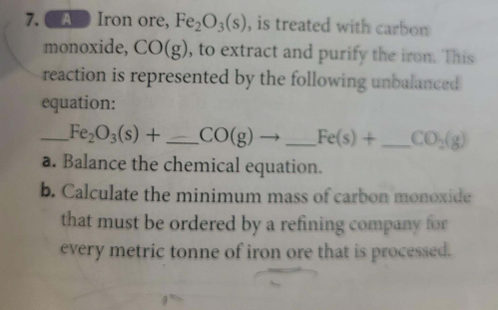 7 A Iron Ore Fe2o3 S Is Treated With Carbon Monoxide Co G To Extract And Purify The Iron This Reaction Is Repres 1