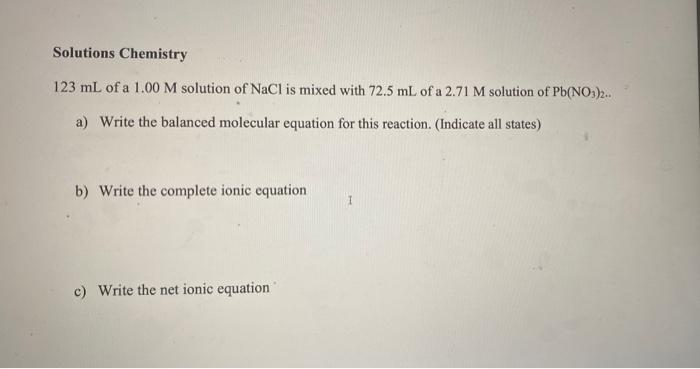 Solutions Chemistry 123 Ml Of A 1 00 M Solution Of Nacl Is Mixed With 72 5 Ml Of A 2 71 M Solution Of Pb No3 2 A Writ 1