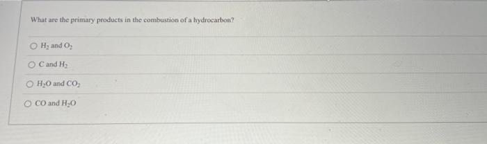 What Are The Primary Products In The Combustion Of A Hydrocarbon Oh And O2 Cand H Oh O And Co O Co And H 0 1