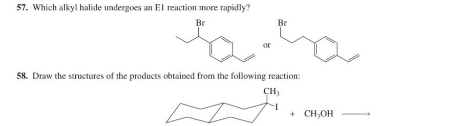 57 Which Alkyl Halide Undergoes An El Reaction More Rapidly Br Br Or 58 Draw The Structures Of The Products Obtained 1
