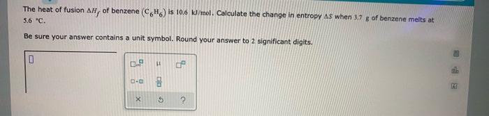 The Heat Of Fusion Ah Of Benzene Ch Is 10 6 Kj Mol Calculate The Change In Entropy As When 3 7 G Of Benzene Melts At 1