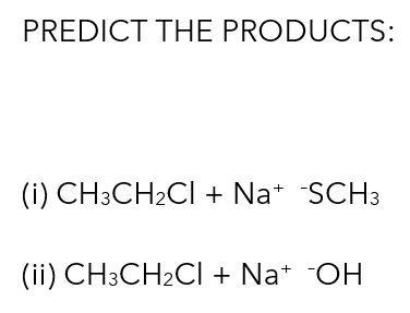 Predict The Products I Ch3ch2cl Na Sch3 Ii Ch3ch2cl Na Oh Predict And Draw The Major Product Yo Ch3ch O 1
