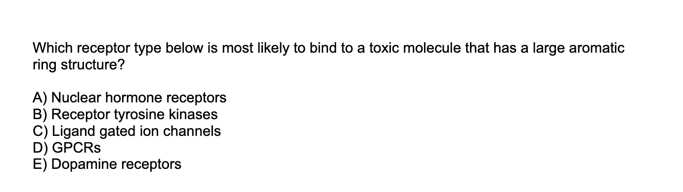 Which Receptor Type Below Is Most Likely To Bind To A Toxic Molecule That Has A Large Aromatic Ring Structure A Nuclea 1