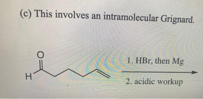 C This Involves An Intramolecular Grignard 1 Hbr Then Mg H 2 Acidic Workup 1