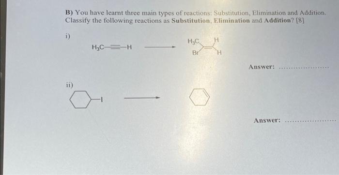 B You Have Learnt Three Main Types Of Reactions Substitution Elimination And Addition Classify The Following Reactio 1