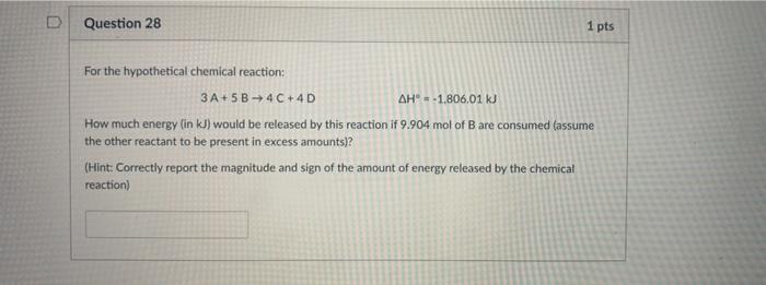 Question 28 1 Pts For The Hypothetical Chemical Reaction 3a 5 4c 4d Ah 1 806 01 Kj How Much Energy In Kj Would Be 1