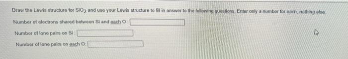 Draw The Lewis Structure For Sio2 And Use Your Lowia Structure To Fill In Answer To The Following Questions Entet Only 1