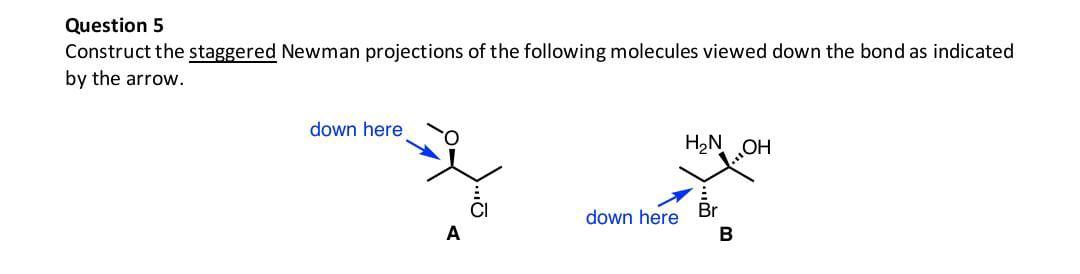 Question 5 Construct The Staggered Newman Projections Of The Following Molecules Viewed Down The Bond As Indicated By Th 1
