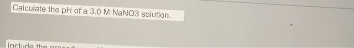 Calculate The Ph Of A 3 0 M Nano3 Solution Include The Non 1