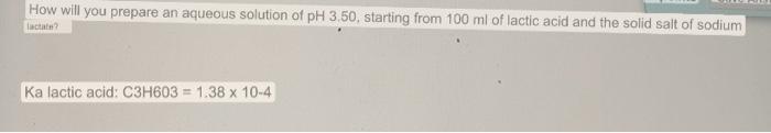 How Will You Prepare An Aqueous Solution Of Ph 3 50 Starting From 100 Ml Of Lactic Acid And The Solid Salt Of Sodium La 1