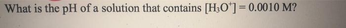 What Is The Ph Of A Solution That Contains H3o 0 0010 M 1