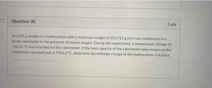 D Question 30 1 Pts A 6 239 G Sample Of A Hydrocarbon With A Molecular Weight Of 151 713 G Mol Was Combusted In A Bomb C 1