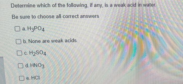 Determine Which Of The Following If Any Is A Weak Acid In Water Be Sure To Choose All Correct Answers A H3po4 O B N 1