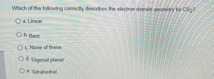 Which Of The Following Correctly Describes The Electron Domain Geometry For Cs2 O A Linear O B Bent O C None Of These 1