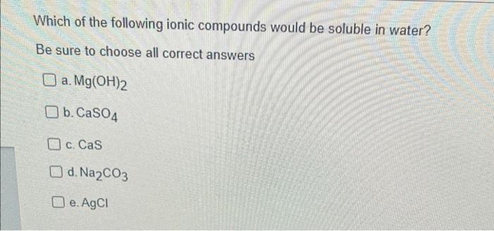 Which Of The Following Ionic Compounds Would Be Soluble In Water Be Sure To Choose All Correct Answers A Mg Oh 2 B Ca 1