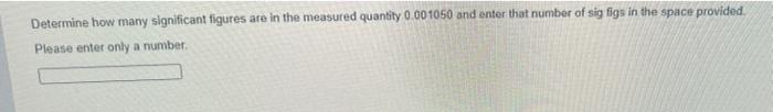 Determine How Many Significant Figures Are In The Measured Quantity 0 001050 And Enter That Number Of Sig Figs In The Sp 1