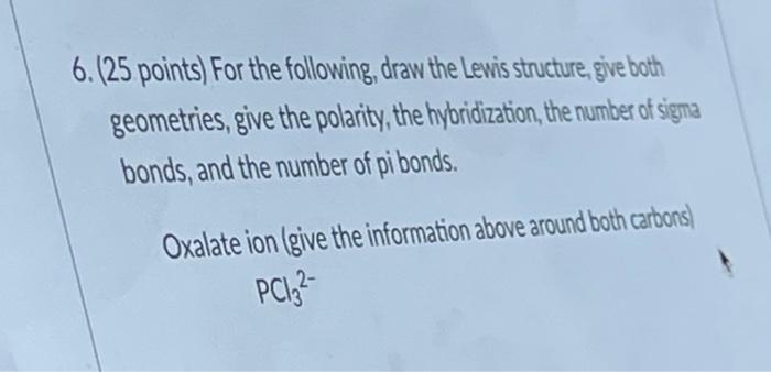 6 25 Points For The Following Draw The Lewis Structure Give Both Geometries Give The Polarity The Hybridization T 1
