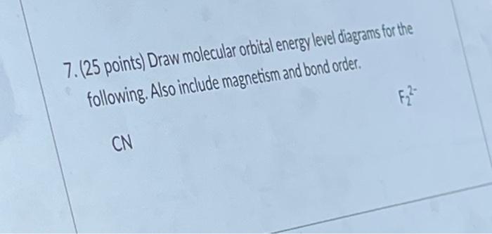 7 25 Points Draw Molecular Orbital Energy Level Diagrams For The Following Also Include Magnetism And Bond Order F 2 1