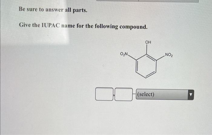 Be Sure To Answer All Parts Give The Iupac Name For The Following Compound Oh On No2 00 Select 1