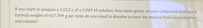 If You Want To Prepare A 1 012 L Of A 0 969 M Solution How Many Grams Of Your Compound That Has A Formula Weight Of 417 1
