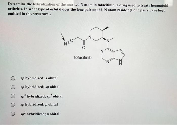 Determine The Hybridization Of The Marked N Atom In Tofacitinib A Drug Used To Treat Rheumatoid Arthritis In What Type 1
