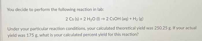 You Decide To Perform The Following Reaction In Lab 2 Cs S 2 H20 1 2 Csoh Aq H2 G Under Your Particular Re 1