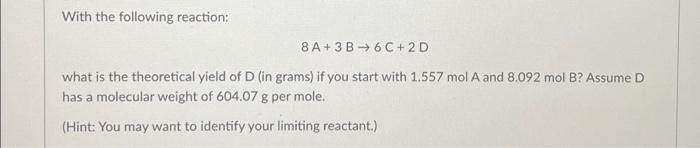With The Following Reaction 8 A 3 B 6 C 2 D What Is The Theoretical Yield Of D In Grams If You Start With 1 557 Mo 1