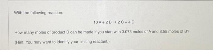 With The Following Reaction 10 A 2b 2 C 4d How Many Moles Of Product D Can Be Made If You Start With 3 073 Moles Of 1