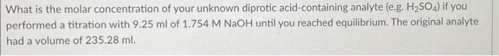 What Is The Molar Concentration Of Your Unknown Diprotic Acid Containing Analyte E G H2so4 If You Performed A Titrati 1