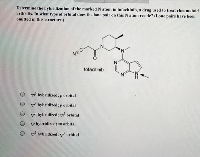 Determine The Hybridization Of The Marked N Atom In Tofacitinib A Drug Used To Treat Rheumatoid Arthritis In What Type 1
