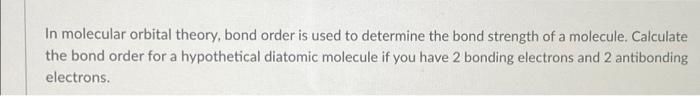 In Molecular Orbital Theory Bond Order Is Used To Determine The Bond Strength Of A Molecule Calculate The Bond Order F 1