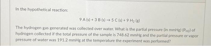 In The Hypothetical Reaction 9 A S 3 B S 5 C S 9 H2 8 The Hydrogen Gas Generated Was Collected Over Water 1