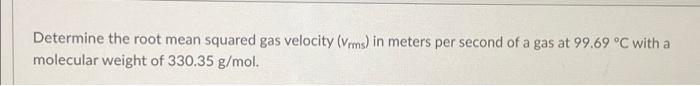Determine The Root Mean Squared Gas Velocity Vrms In Meters Per Second Of A Gas At 99 69 C With A Molecular Weight Of 1