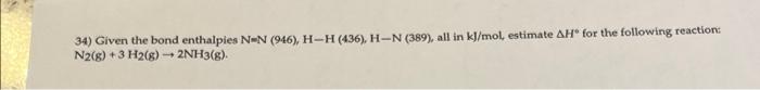 34 Given The Bond Enthalpies N N 946 H H 436 H N 389 All In Kj Mol Estimate Ah For The Following Reaction N2 1