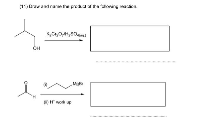 11 Draw And Name The Product Of The Following Reaction K2cr2o7 H2so4 Aq Oh Mgbr I H 1 H Work Up 1