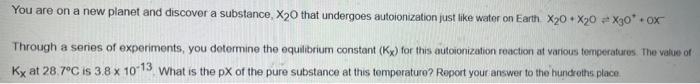 You Are On A New Planet And Discover A Substance X20 That Undergoes Autoionization Just Like Water On Earth X20x20x30 1