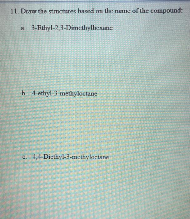 11 Draw The Structures Based On The Name Of The Compound 3 Ethyl 2 3 Dimethylhexane B 4 Ethyl 3 Methyloctane C 4 4 D 1