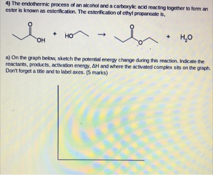 4 The Endothermic Process Of An Alcohol And A Carboxylic Acid Reacting Together To Form An Ester Is Known As Esterifica 1